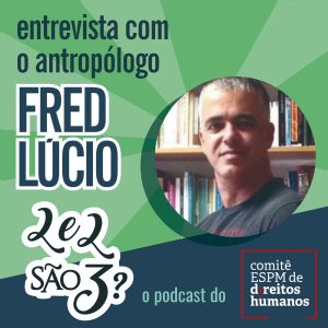 #04: Entrevista com Fred Lúcio. Uma análise sob a ótica da Antropologia sobre o segundo artigo da Declaração Universal dos Direitos Humanos